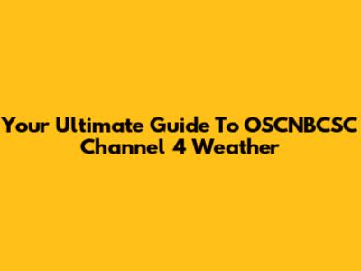 Your Ultimate Guide To OSCNBCSC Channel 4 Weather