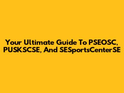 Your Ultimate Guide To PSEOSC, PUSKSCSE, And SESportsCenterSE