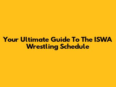 Your Ultimate Guide To The ISWA Wrestling Schedule