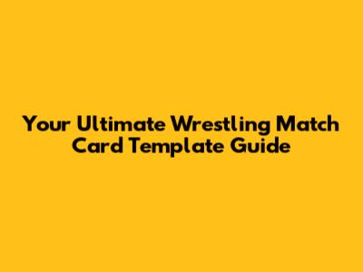 Your Ultimate Wrestling Match Card Template Guide