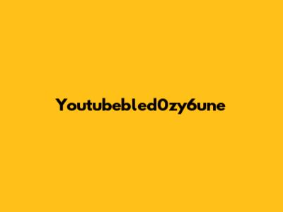 Youtubebled0zy6une