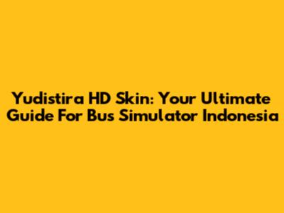 Yudistira HD Skin: Your Ultimate Guide For Bus Simulator Indonesia
