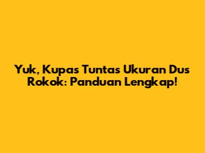 Yuk, Kupas Tuntas Ukuran Dus Rokok: Panduan Lengkap!