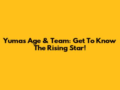 Yuma's Age & Team: Get To Know The Rising Star!