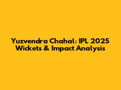 Yuzvendra Chahal: IPL 2025 Wickets & Impact Analysis