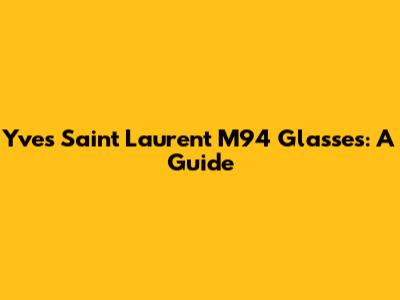 Yves Saint Laurent M94 Glasses: A Guide