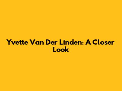 Yvette Van Der Linden: A Closer Look