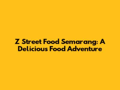 Z Street Food Semarang: A Delicious Food Adventure