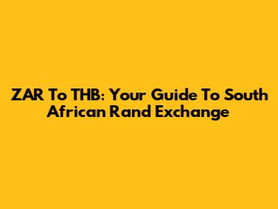 ZAR To THB: Your Guide To South African Rand Exchange
