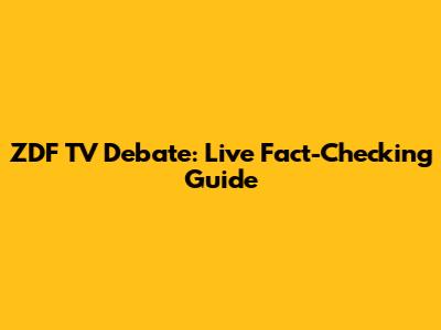 ZDF TV Debate: Live Fact-Checking Guide