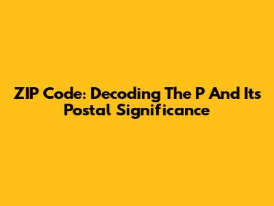 ZIP Code: Decoding The 'P' And Its Postal Significance