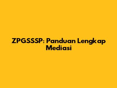 ZPGSSSP: Panduan Lengkap Mediasi
