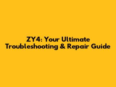 ZY4: Your Ultimate Troubleshooting & Repair Guide