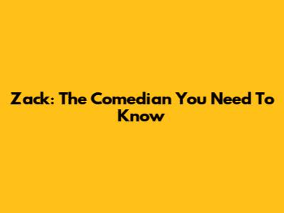 Zack: The Comedian You Need To Know