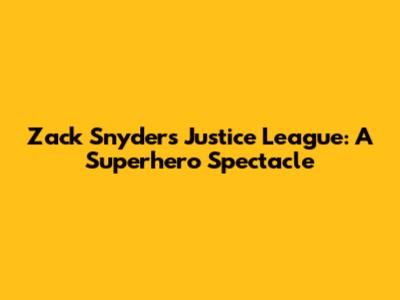 Zack Snyder's Justice League: A Superhero Spectacle