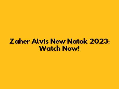Zaher Alvi's New Natok 2023: Watch Now!