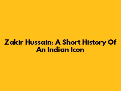 Zakir Hussain: A Short History Of An Indian Icon