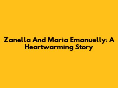 Zanella And Maria Emanuelly: A Heartwarming Story