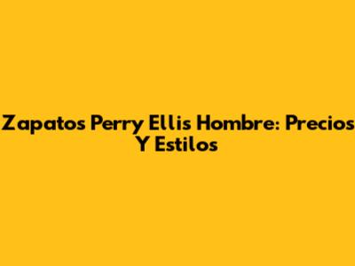 Zapatos Perry Ellis Hombre: Precios Y Estilos