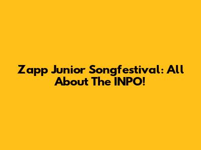Zapp Junior Songfestival: All About The INPO!