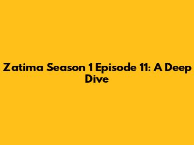 Zatima Season 1 Episode 11: A Deep Dive