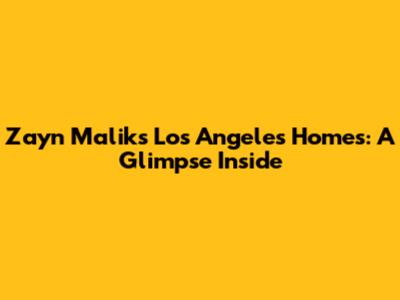 Zayn Malik's Los Angeles Homes: A Glimpse Inside