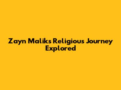 Zayn Malik's Religious Journey Explored