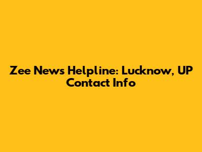 Zee News Helpline: Lucknow, UP Contact Info