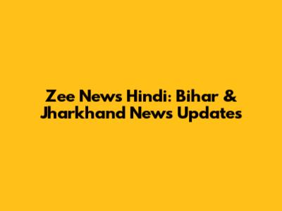 Zee News Hindi: Bihar & Jharkhand News Updates