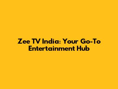 Zee TV India: Your Go-To Entertainment Hub