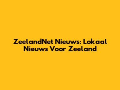 ZeelandNet Nieuws: Lokaal Nieuws Voor Zeeland