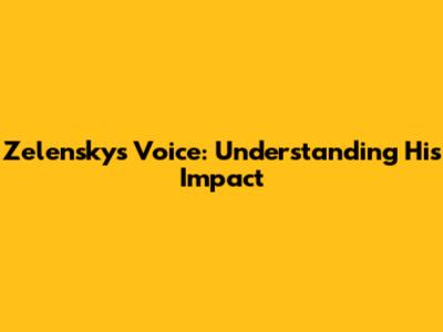 Zelensky's Voice: Understanding His Impact