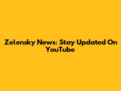 Zelensky News: Stay Updated On YouTube