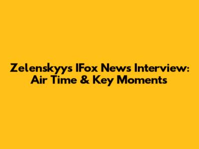Zelenskyy's IFox News Interview: Air Time & Key Moments