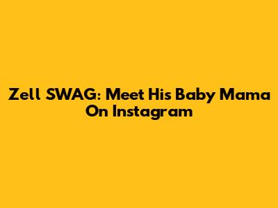 Zell SWAG: Meet His Baby Mama On Instagram