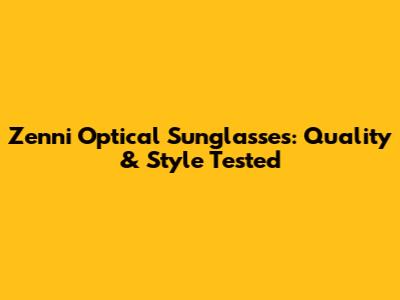 Zenni Optical Sunglasses: Quality & Style Tested