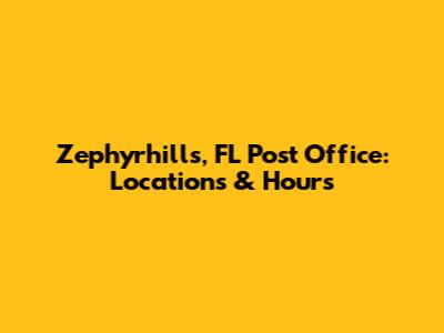 Zephyrhills, FL Post Office: Locations & Hours