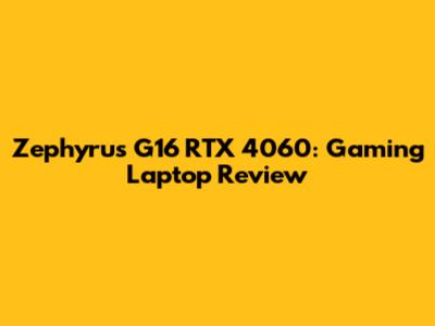 Zephyrus G16 RTX 4060: Gaming Laptop Review