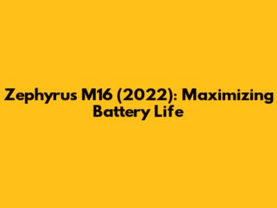 Zephyrus M16 (2022): Maximizing Battery Life