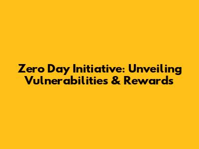 Zero Day Initiative: Unveiling Vulnerabilities & Rewards