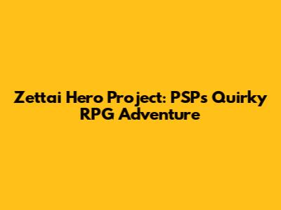 Zettai Hero Project: PSP's Quirky RPG Adventure