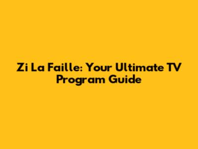 Zi La Faille: Your Ultimate TV Program Guide