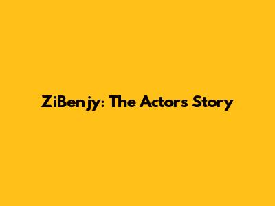 ZiBenjy: The Actor's Story