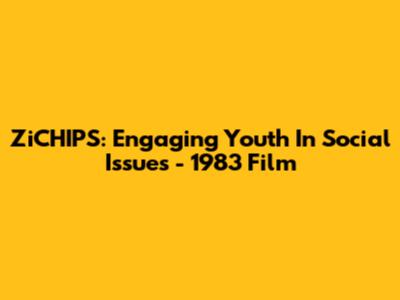 ZiCHIPS: Engaging Youth In Social Issues - 1983 Film