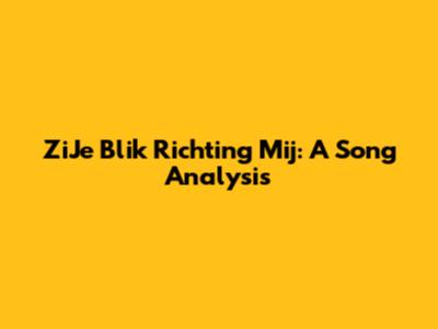 ZiJe Blik Richting Mij: A Song Analysis