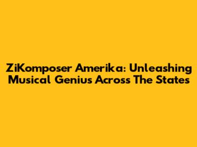 ZiKomposer Amerika: Unleashing Musical Genius Across The States
