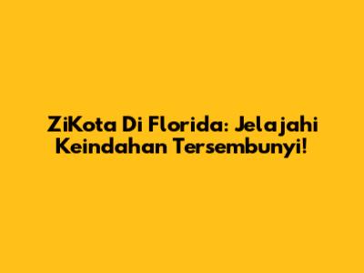ZiKota Di Florida: Jelajahi Keindahan Tersembunyi!