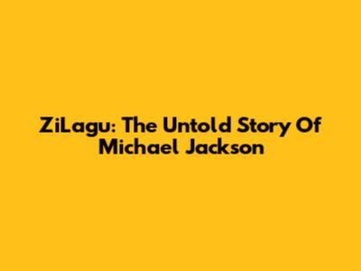 ZiLagu: The Untold Story Of Michael Jackson