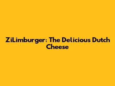 ZiLimburger: The Delicious Dutch Cheese