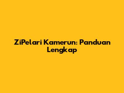 ZiPelari Kamerun: Panduan Lengkap